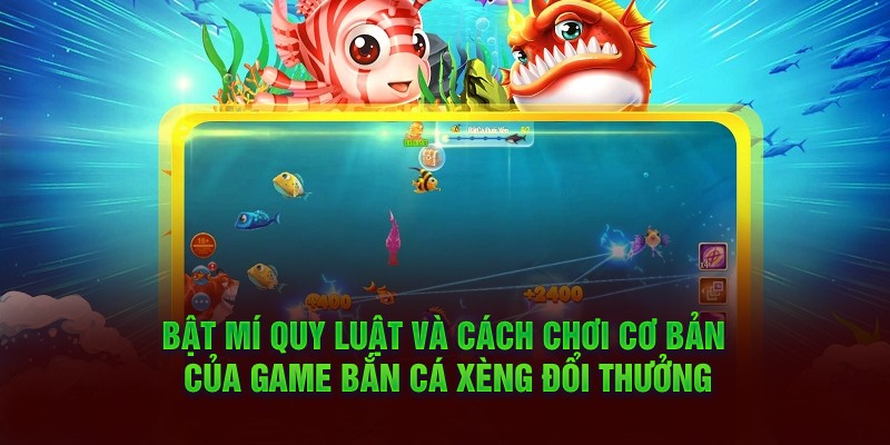 Bật mí quy luật và cách chơi cơ bản của game bắn cá xèng đổi thưởng